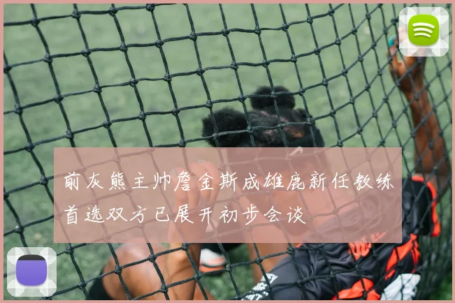 前灰熊主帅詹金斯成雄鹿新任教练首选双方已展开初步会谈