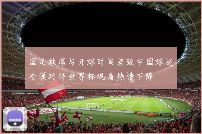 国足缺席与开球时间差致中国球迷冷漠对待世界杯观看热情下降